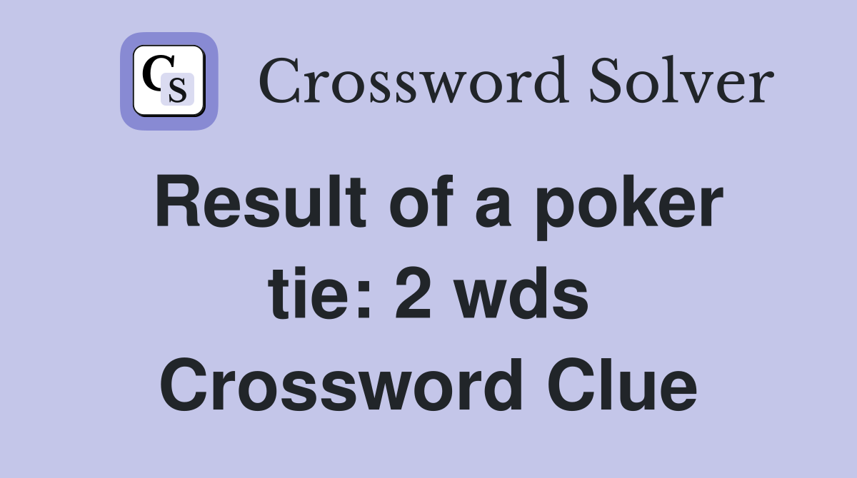 Result of a poker tie 2 wds. Crossword Clue Answers Crossword Solver